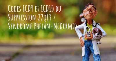 Codes ICD9 et ICD10 du Suppression 22q13 / Syndrome Phelan-McDermid