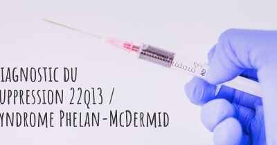 Diagnostic du Suppression 22q13 / Syndrome Phelan-McDermid