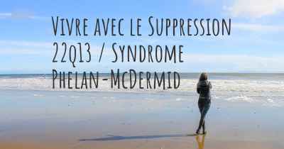 Vivre avec le Suppression 22q13 / Syndrome Phelan-McDermid