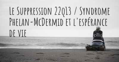 Le Suppression 22q13 / Syndrome Phelan-McDermid et l'espérance de vie