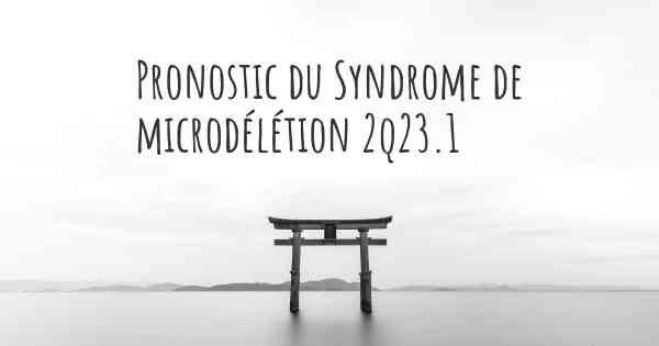 Pronostic du Syndrome de microdélétion 2q23.1