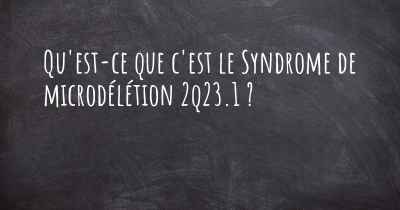 Qu'est-ce que c'est le Syndrome de microdélétion 2q23.1 ?