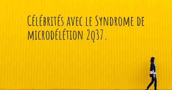 Célébrités avec le Syndrome de microdélétion 2q37. 