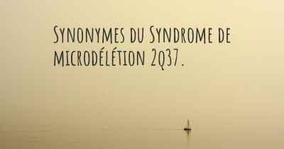 Synonymes du Syndrome de microdélétion 2q37. 