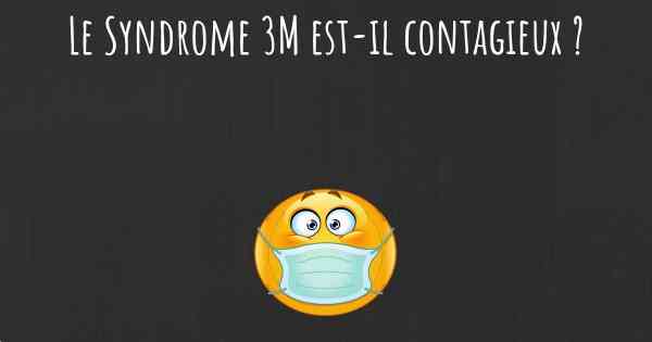 Le Syndrome 3M est-il contagieux ?