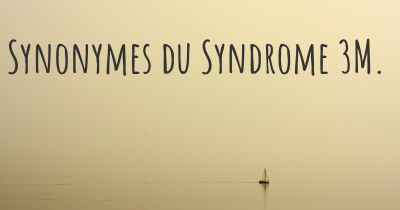 Synonymes du Syndrome 3M. 