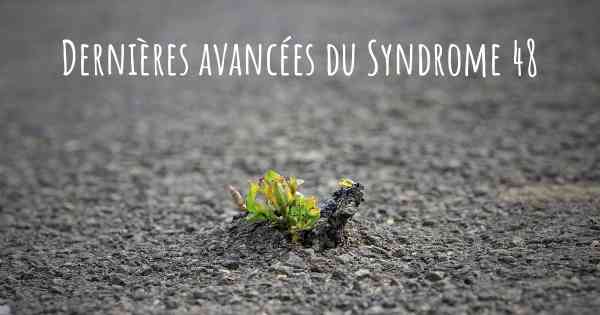 Dernières avancées du Syndrome 48