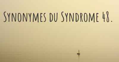 Synonymes du Syndrome 48. 