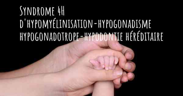 Syndrome 4H d'hypomyélinisation-hypogonadisme hypogonadotrope-hypodontie héréditaire