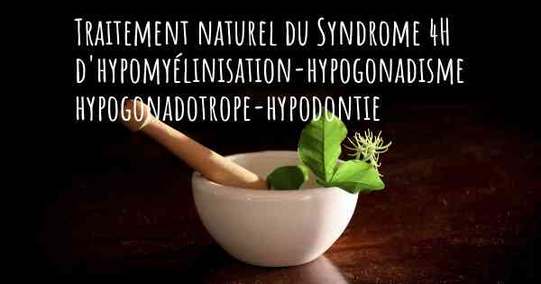 Traitement naturel du Syndrome 4H d'hypomyélinisation-hypogonadisme hypogonadotrope-hypodontie