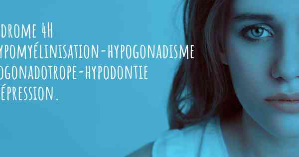 Syndrome 4H d'hypomyélinisation-hypogonadisme hypogonadotrope-hypodontie et dépression. 