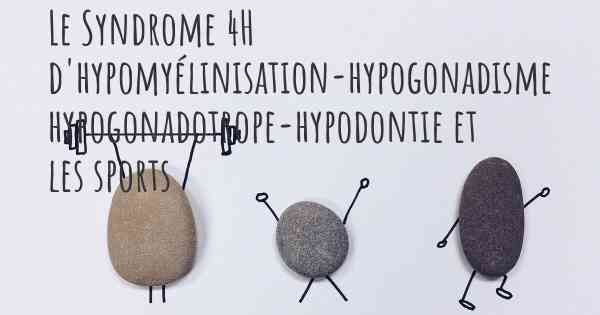 Le Syndrome 4H d'hypomyélinisation-hypogonadisme hypogonadotrope-hypodontie et les sports