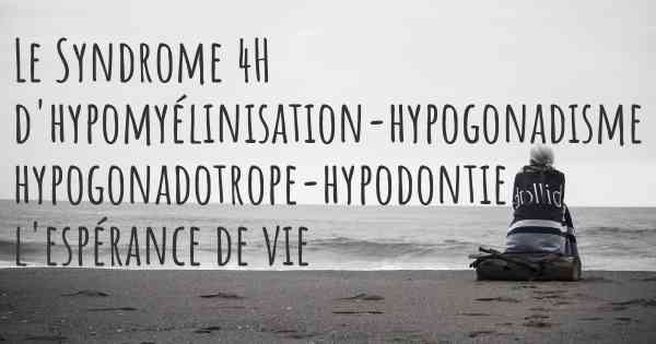 Le Syndrome 4H d'hypomyélinisation-hypogonadisme hypogonadotrope-hypodontie et l'espérance de vie