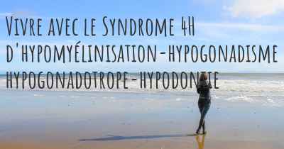 Vivre avec le Syndrome 4H d'hypomyélinisation-hypogonadisme hypogonadotrope-hypodontie