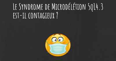 Le Syndrome de Microdélétion 5q14.3 est-il contagieux ?