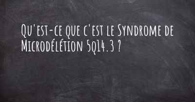 Qu'est-ce que c'est le Syndrome de Microdélétion 5q14.3 ?