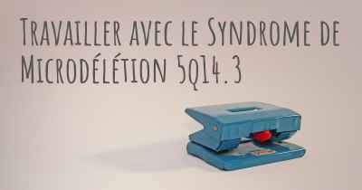 Travailler avec le Syndrome de Microdélétion 5q14.3