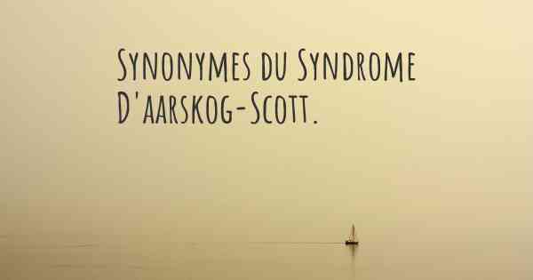 Synonymes du Syndrome D'aarskog-Scott. 