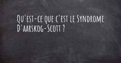 Qu'est-ce que c'est le Syndrome D'aarskog-Scott ?