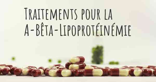 Traitements pour la A-Bêta-Lipoprotéinémie