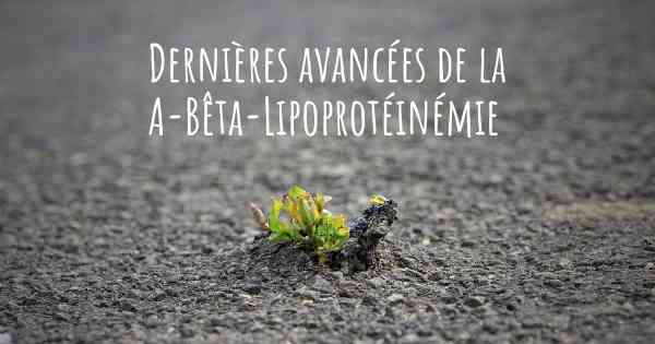 Dernières avancées de la A-Bêta-Lipoprotéinémie