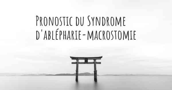 Pronostic du Syndrome d'ablépharie-macrostomie