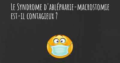 Le Syndrome d'ablépharie-macrostomie est-il contagieux ?