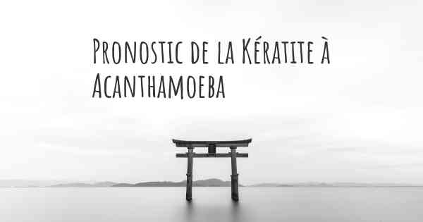 Pronostic de la Kératite à Acanthamoeba