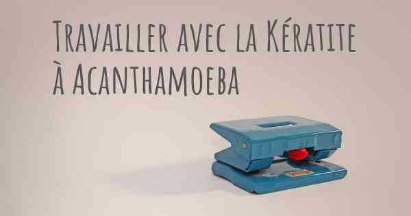 Travailler avec la Kératite à Acanthamoeba