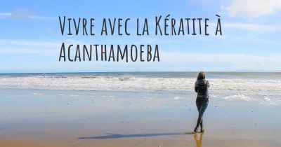 Vivre avec la Kératite à Acanthamoeba