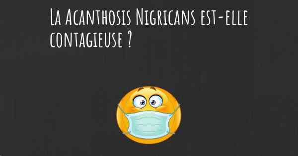 La Acanthosis Nigricans est-elle contagieuse ?