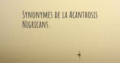 Synonymes de la Acanthosis Nigricans. 