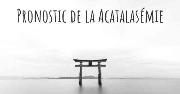 Pronostic de la Acatalasémie