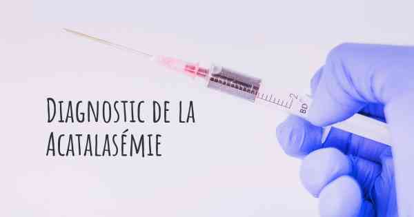 Diagnostic de la Acatalasémie