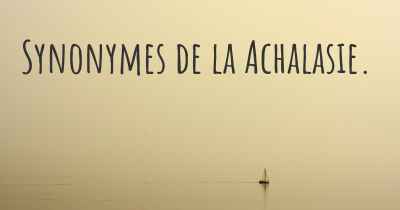 Synonymes de la Achalasie. 