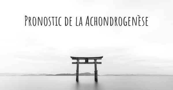 Pronostic de la Achondrogenèse