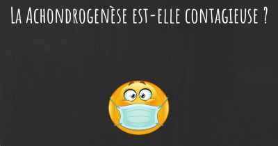 La Achondrogenèse est-elle contagieuse ?