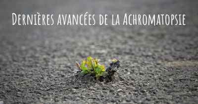 Dernières avancées de la Achromatopsie