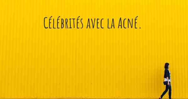 Célébrités avec la Acné. 