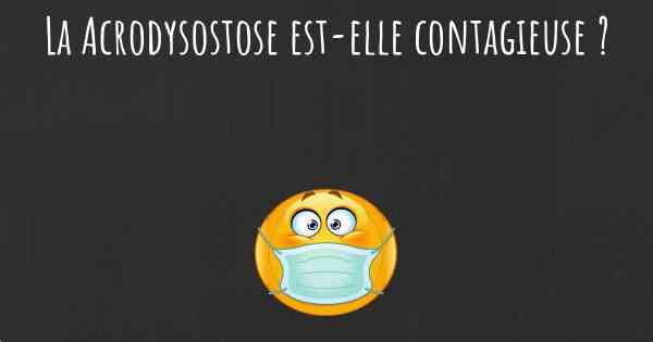 La Acrodysostose est-elle contagieuse ?