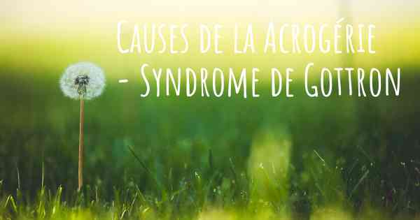 Causes de la Acrogérie - Syndrome de Gottron