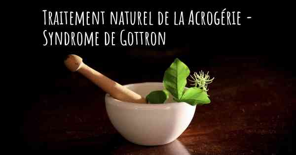 Traitement naturel de la Acrogérie - Syndrome de Gottron