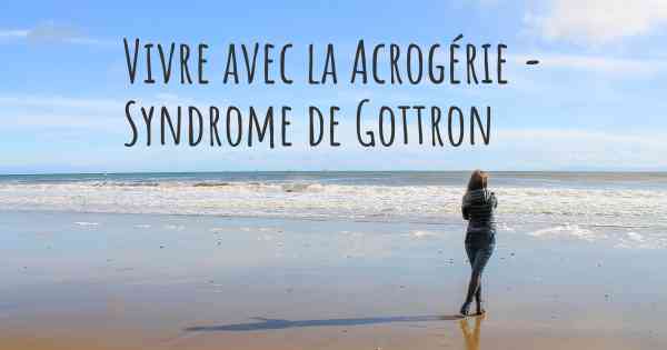 Vivre avec la Acrogérie - Syndrome de Gottron