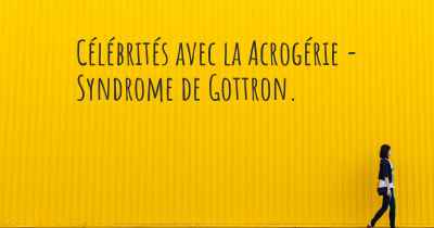 Célébrités avec la Acrogérie - Syndrome de Gottron. 