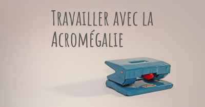 Travailler avec la Acromégalie