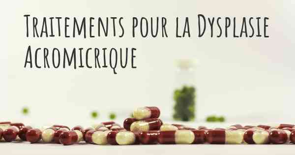 Traitements pour la Dysplasie Acromicrique