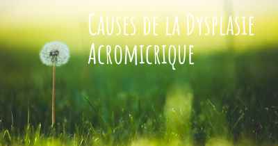 Causes de la Dysplasie Acromicrique