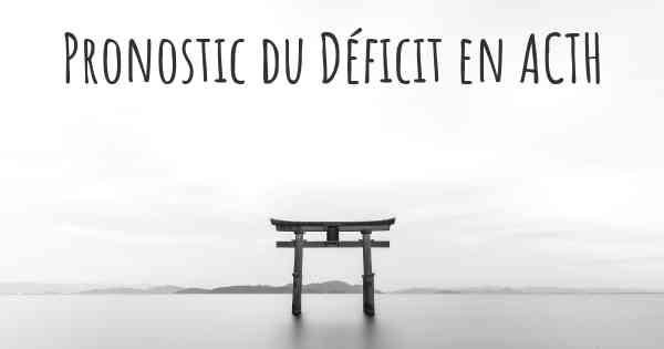 Pronostic du Déficit en ACTH