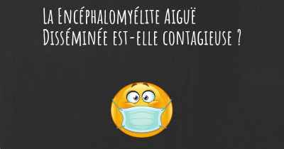 La Encéphalomyélite Aiguë Disséminée est-elle contagieuse ?