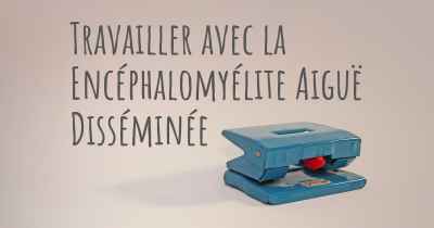 Travailler avec la Encéphalomyélite Aiguë Disséminée